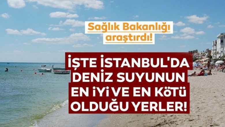 İstanbul'da nerede denize girilir? İyi ve kötü plajları Sağlık Bakanlığı açıkladı...