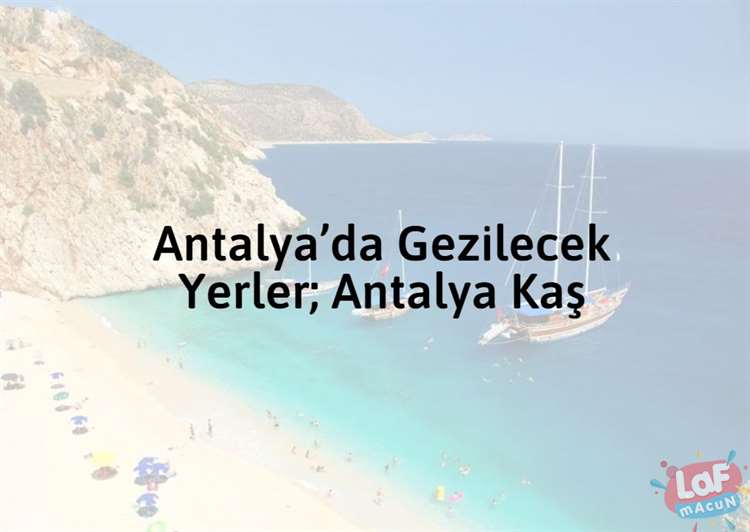 Antalya’da Gezilecek Yerler; Antalya Kaş