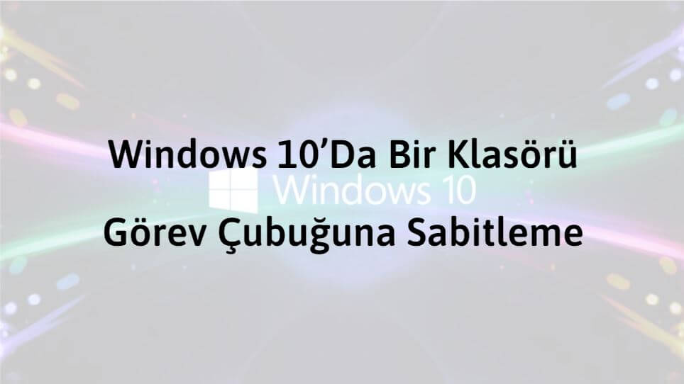 Windows 10’Da Bir Klasörü Görev Çubuğuna Sabitleme