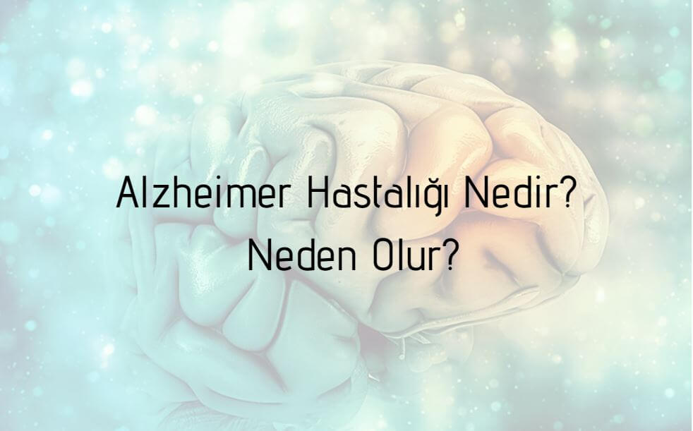 Alzheimer Hastalığı Nedir? Neden Olur?