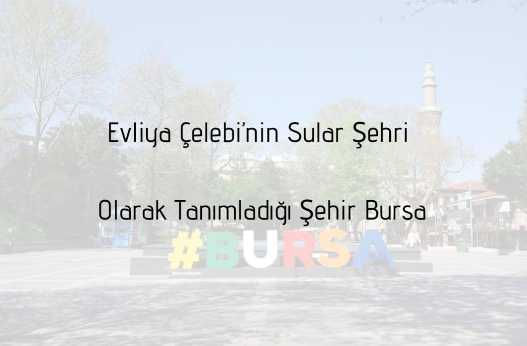 Evliya Çelebi’nin Sular Şehri Olarak Tanımladığı Şehir Bursa