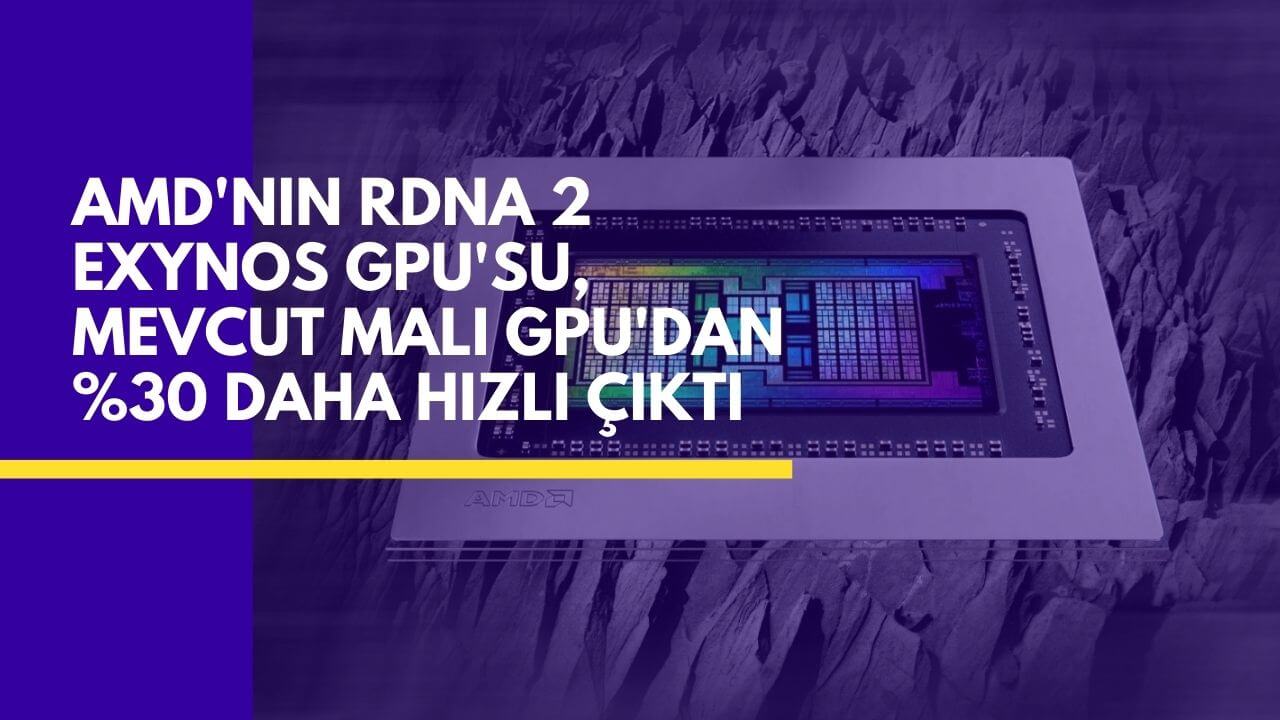 AMD'nin RDNA 2 Exynos GPU'su, mevcut Mali GPU'dan %30 daha hızlı