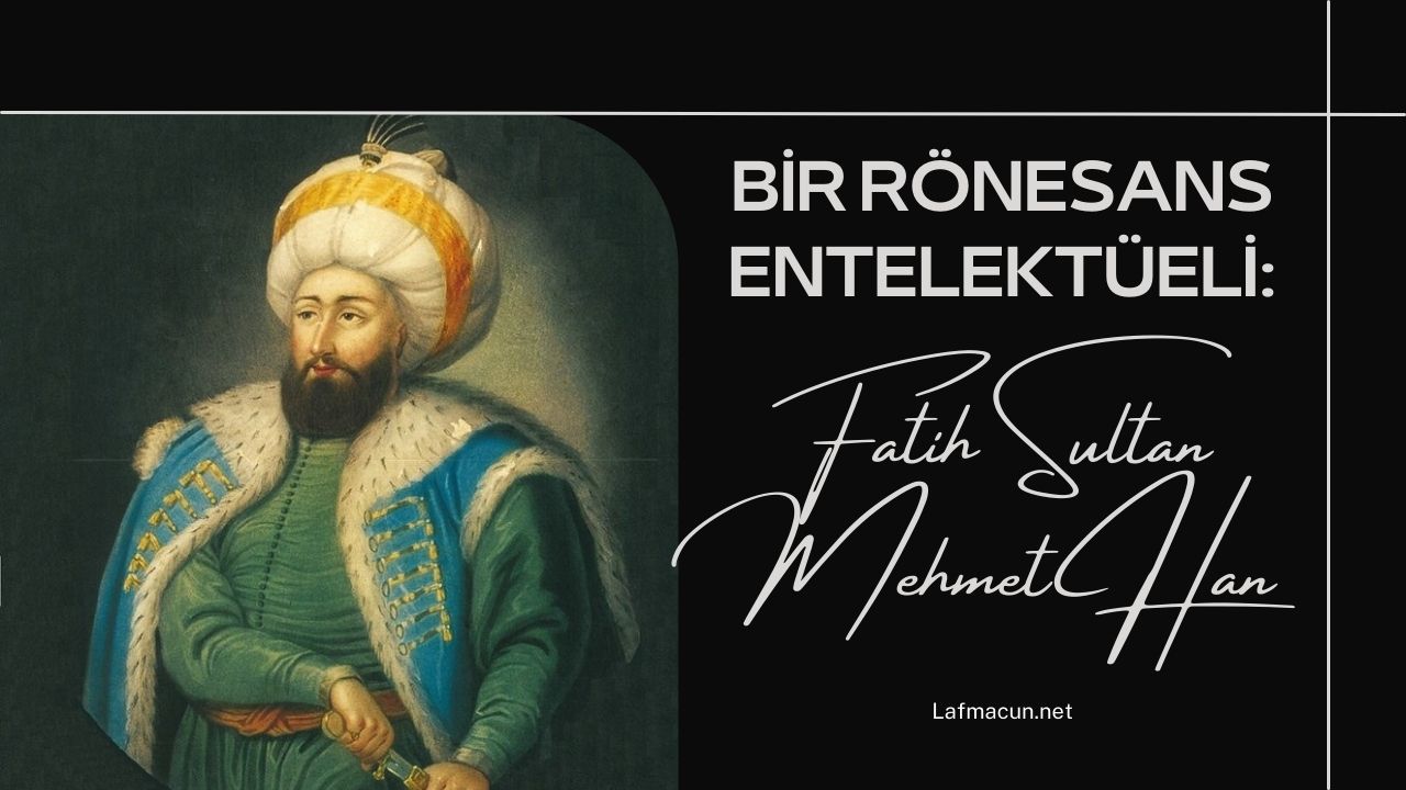 Bir Rönesans Entelektüeli: Fatih Sultan Mehmet Han