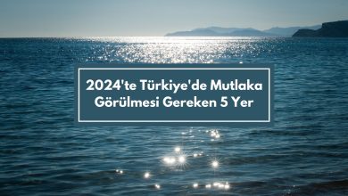 2024'te Türkiye'de Mutlaka Görülmesi Gereken 5 Yer