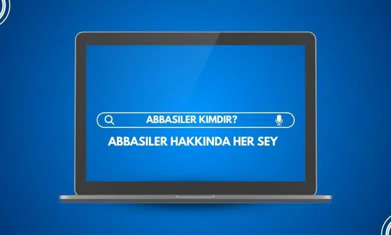 Abbasiler kimdir? Abbasiler hakkında her şey 1 Abbasiler kimdir? Abbasiler hakkında her şey