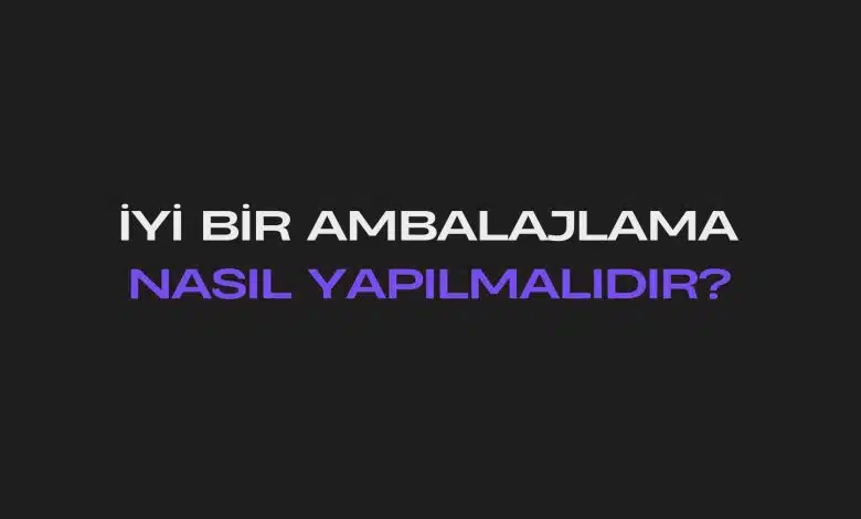 İyi Bir Ambalajlama Nasıl Yapılmalıdır? 1 İyi Bir Ambalajlama Nasıl Yapılmalıdır?