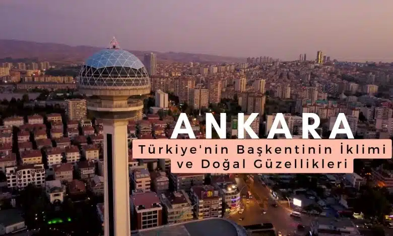 Ankara: Türkiye’nin Başkentinin İklimi ve Doğal Güzellikleri 1 Ankara