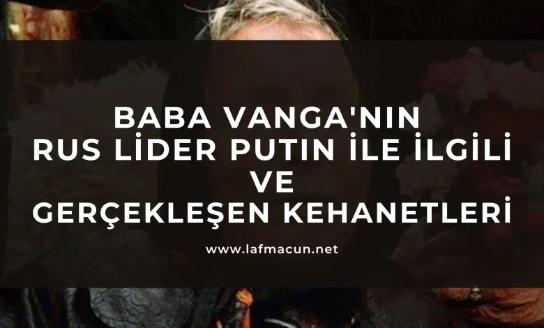 Baba Vanga'nın Rus Lider Putin ile İlgili Kehaneti 1 Baba Vanga'nın Rus Lider Putin ile İlgili Kehaneti