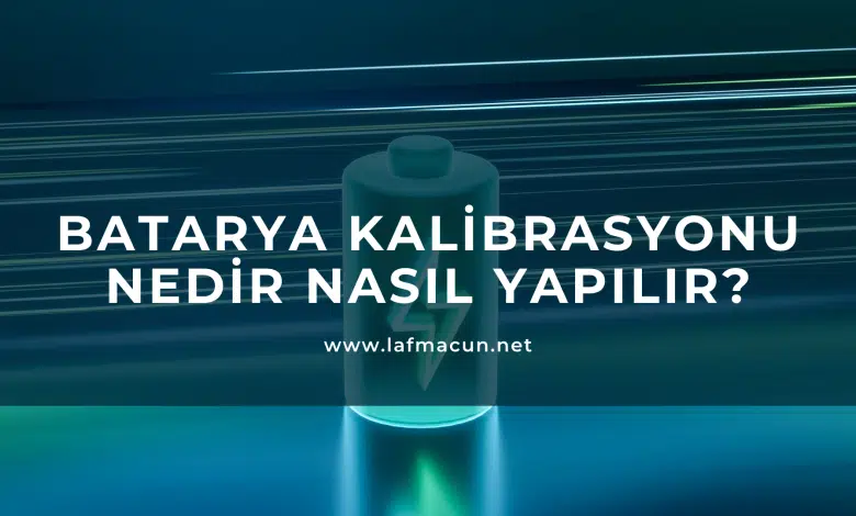 Batarya Kalibrasyonu Nedir Nasıl Yapılır? 1 Batarya Kalibrasyonu