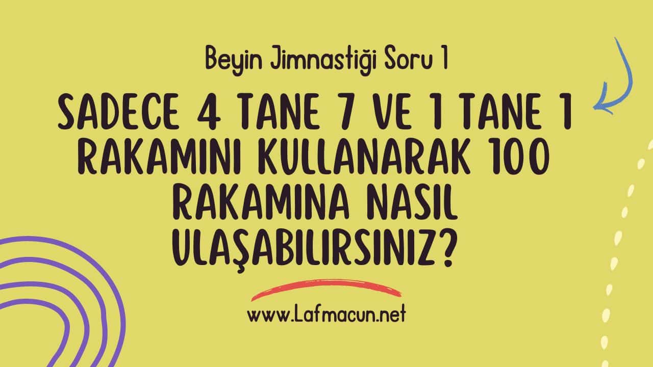 Sadece 4 tane 7 ve 1 tane 1 rakamını kullanarak 100 rakamına nasıl ulaşabilirsiniz?