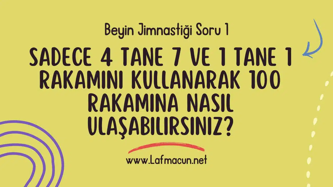 Beyin Jimnastiği Sevenleri Zorlayan 5 Eğlenceli Matematik Zeka Sorusu 2 Sadece 4 tane 7 ve 1 tane 1 rakamını kullanarak 100 rakamına nasıl ulaşabilirsiniz?