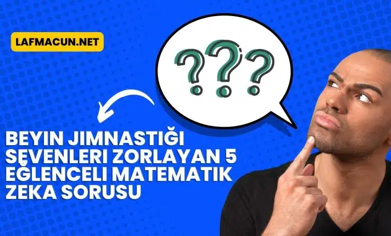 Beyin Jimnastiği Sevenleri Zorlayan 5 Eğlenceli Matematik Zeka Sorusu 1 Beyin Jimnastiği