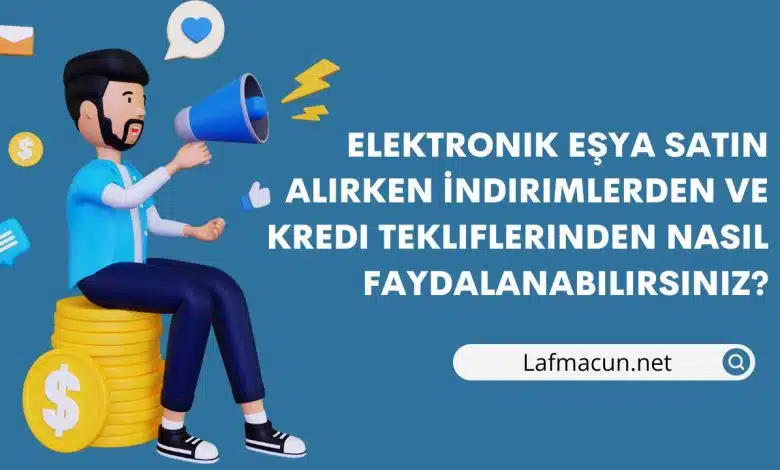 Elektronik Eşya Satın Alırken İndirimlerden ve Kredi Tekliflerinden Nasıl Faydalanabilirsiniz? 1 İndirimler ve Kredi Teklifleri