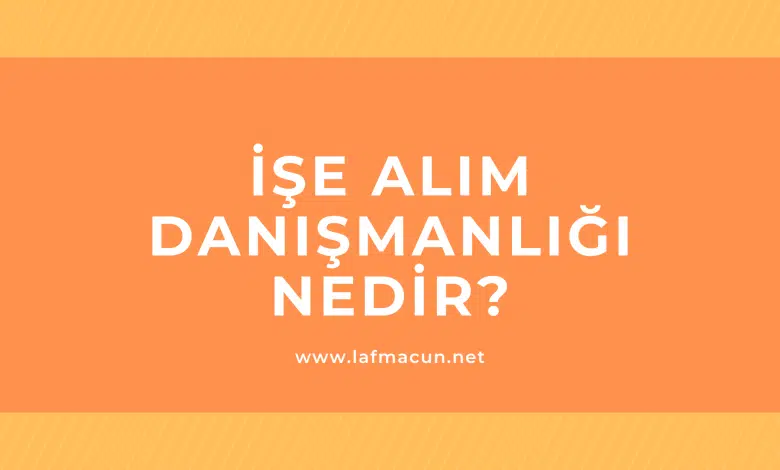 İşe Alım Danışmanlığı Nedir? 1 İşe Alım Danışmanlığı Nedir?