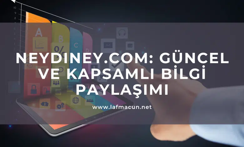Neydiney.com: Güncel ve Kapsamlı Bilgi Paylaşımı 1 Güncel ve Kapsamlı Bilgi Paylaşımı