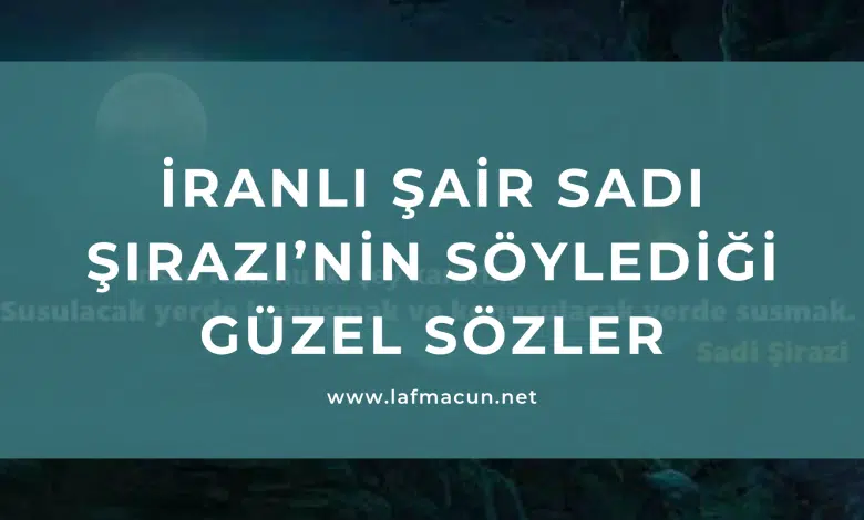 İranlı Şair Sadi Şirazi’nin söylediği güzel sözler 1 İranlı Şair Sadi Şirazi’nin söylediği güzel sözler