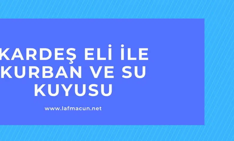 Kardeş Eli ile Kurban ve Su Kuyusu 1 Kardeş Eli ile Kurban ve Su Kuyusu