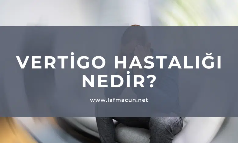 Sık Görülen Vertigo Hastalığı Nedir? 1 Vertigo Hastalığı Nedir?