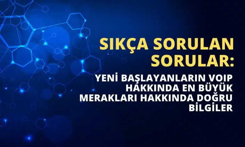 Sıkça Sorulan Sorular: Yeni Başlayanların VoIP Hakkında En Büyük Merakları Hakkında Doğru Bilgiler 1 Yeni Başlayanların VoIP Hakkında En Büyük Merakları Hakkında Doğru Bilgiler