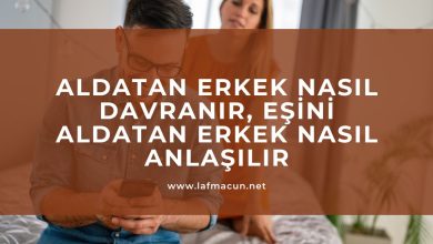 Aldatan Erkek Nasıl Davranır, Eşini Aldatan Erkek Nasıl Anlaşılır
