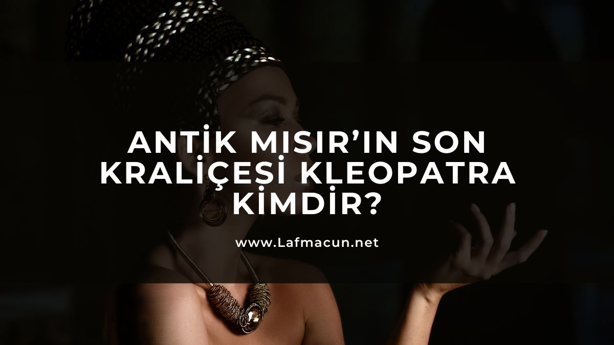 Antik Mısır’ın son Kraliçesi Kleopatra kimdir?