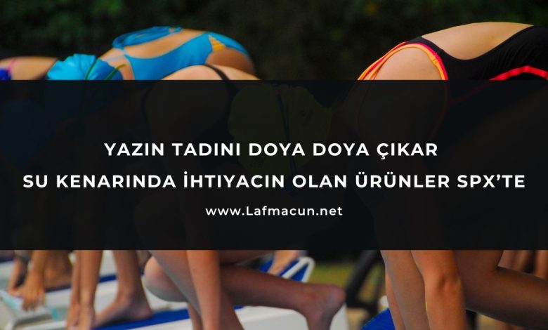 Yazın Tadını Doya Doya Çıkar: Su Kenarında İhtiyacın Olan Ürünler SPX’te 1 Su Kenarında İhtiyacın Olan Ürünler SPX’te