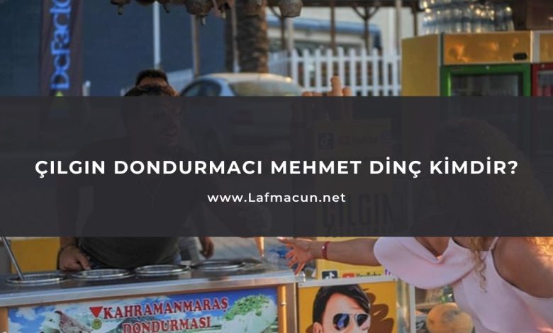 Çılgın Dondurmacı Mehmet Dinç Kimdir? 1 Çılgın Dondurmacı Mehmet Dinç Kimdir?