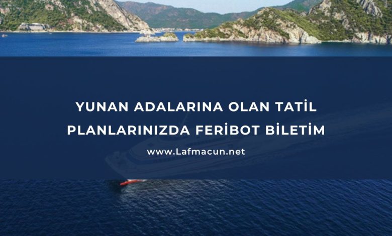 Yunan Adalarına Olan Tatil Planlarınızda Feribot Biletim 1 Yunan Adalarına Olan Tatil Planlarınızda Feribot Biletim