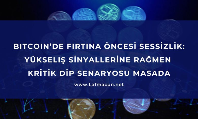 Bitcoin’de Fırtına Öncesi Sessizlik